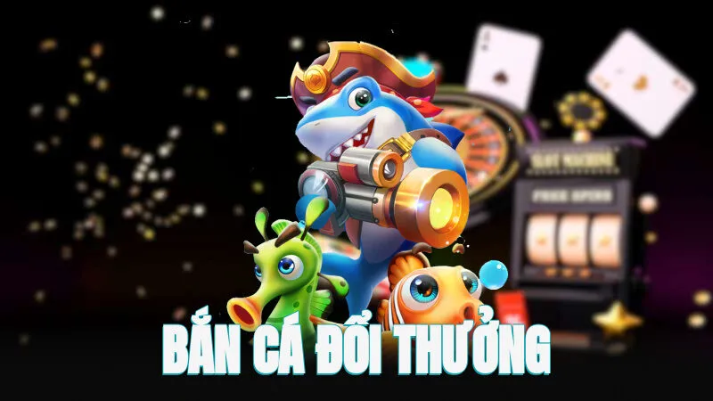 Bắn Cá Đổi Thưởng