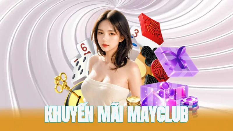 Khuyến Mãi MAYCLUB - Cập Nhật Mới Nhất Hôm Nay
