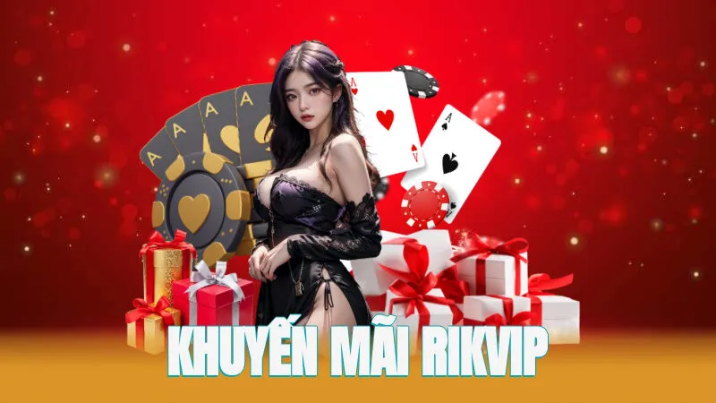 Khuyến Mãi RIKVIP Bùng Nổ Tăng Lợi Nhuận Cho Người Chơi